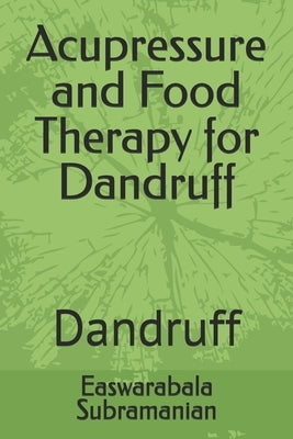 Acupressure and Food Therapy for Dandruff: Dandruff by Subramanian, Easwarabala