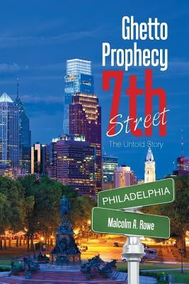 Ghetto Prophecy 7Th Street: The Untold Story by Rowe, Malcolm a.