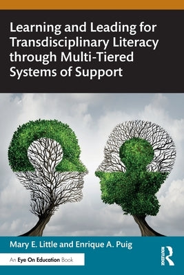 Learning and Leading for Transdisciplinary Literacy Through Multi-Tiered Systems of Support by Little, Mary E.