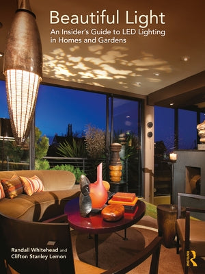 Beautiful Light: An Insider's Guide to Led Lighting in Homes and Gardens by Whitehead, Randall