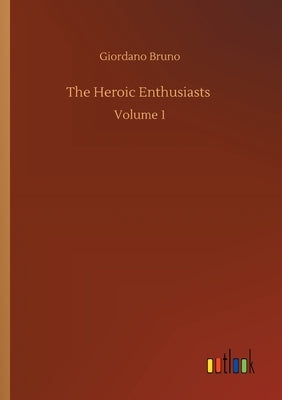 The Heroic Enthusiasts: Volume 1 by Bruno, Giordano