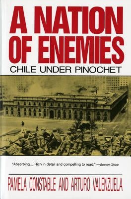 A Nation of Enemies: Chile Under Pinochet by Constable, Pamela