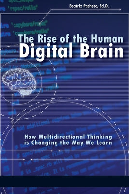 The Rise of the Human Digital Brain: How Multidirectional Thinking is Changing the Way We Learn by Pacheco, Beatriz