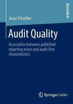 Audit Quality: Association Between Published Reporting Errors and Audit Firm Characteristics by Tritschler, Jonas