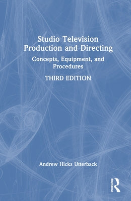 Studio Television Production and Directing: Concepts, Equipment, and Procedures by Utterback, Andrew Hicks