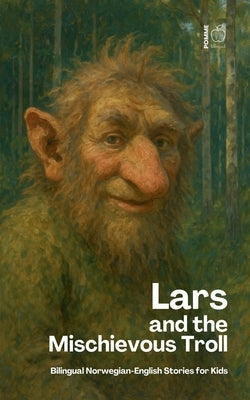 Lars And The Mischievous Troll: Bilingual Norwegian-English Stories for Kids by Bilingual, Pomme
