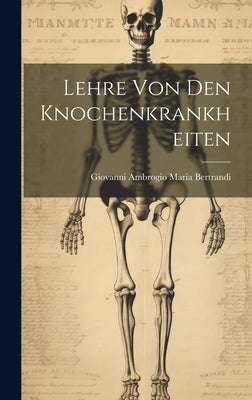 Lehre Von Den Knochenkrankheiten by Giovanni Ambrogio Maria Bertrandi
