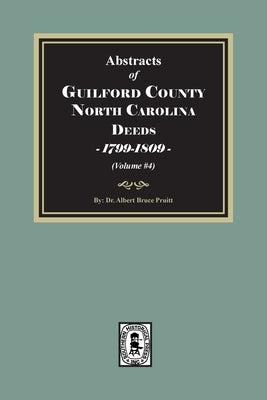 Guilford County, North Carolina Deeds, 1799-1809 (Volume #4) by Pruitt, Albert Bruce