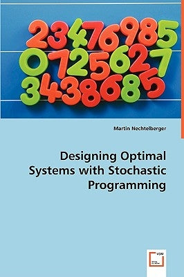 Designing Optimal Systems with Stochastic Programming by Nechtelberger, Martin