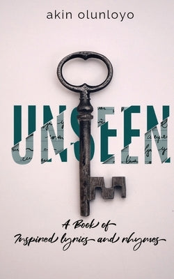 Unseen: A Book of Inspired Lyrics and Rhymes by Olunloyo, Akin