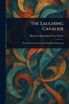 The Laughing Cavalier by Orczy, Emmuska, Baroness