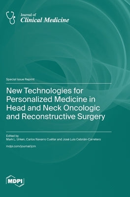 New Technologies for Personalized Medicine in Head and Neck Oncologic and Reconstructive Surgery by Urken, Mark L.