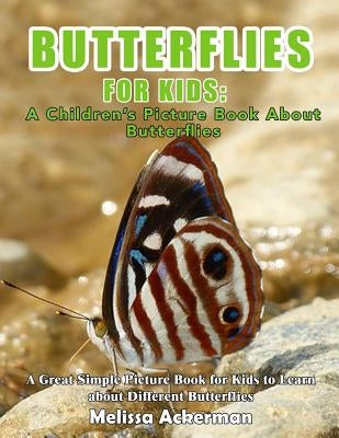 Butterflies For Kids: A Children's Picture Book About Butterflies: A Great Simple Picture Book for Kids to Learn about Different Butterflies by Ackerman, Melissa