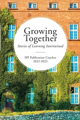 Growing Together: Stories of Learning Intertwined by 2022-23, Spi Publication Coaches