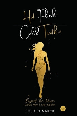 Hot Flush, Cold Truth: Beyond the Pause. Women, Work and Policy Reform by Dimmick, Julie