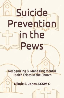 Suicide Prevention in the Pews: Recognizing & Managing Mental Health Crises in the Church by Jones, Lcsw-C Nikole Smalls