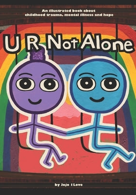 U R Not Alone: An illustrated book about childhood trauma, mental illness and hope by 1love, Jojo