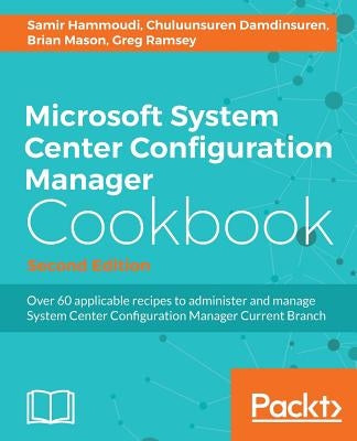 Microsoft System Center Configuration Manager Cookbook - Second Edition by Hammoudi, Samir