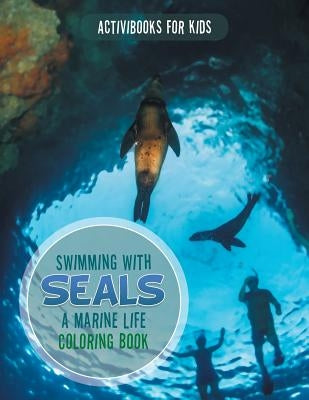Swimming with Seals: A Marine Life Coloring Book by For Kids, Activibooks