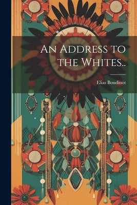 An Address to the Whites.. by Boudinot, Elias [From Old Catalog]
