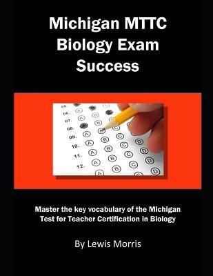 Michigan Mttc Biology Exam Success: Master the Key Vocabulary of the Michigan Test for Teacher Certification in Biology by Morris, Lewis