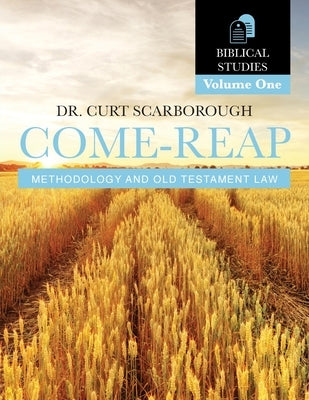 Come - Reap Biblical Studies Vol. 1: Old Testament Law by Scarborough, Curt