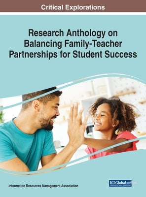 Research Anthology on Balancing Family-Teacher Partnerships for Student Success by Management Association, Information R.