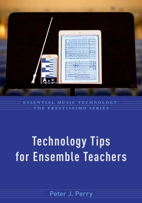 Technology Tips for Ensemble Teachers by Perry, Peter J.