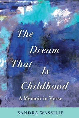 The Dream That is Childhood: A Memoir in Verse by Wassilie, Sandra