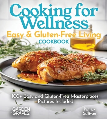 Cooking for Wellness Cookbook: Easy and Gluten-Free Living with 100+ Easy and Gluten-Free Masterpieces, Pictures Included by Sullivan, Patrick