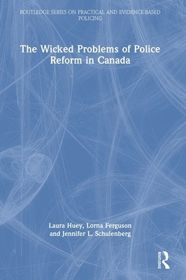 The Wicked Problems of Police Reform in Canada by Huey, Laura