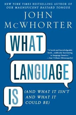 What Language Is: And What It Isn't and What It Could Be by McWhorter, John