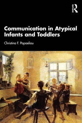 Communication in Atypical Infants and Toddlers by Papaeliou, Christina F.