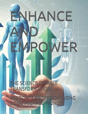 Enhance and Empower: The Science of Male Transformatioin by Michael Pfundt, Associate Wong