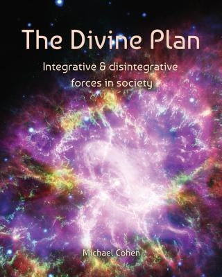 The Divine Plan: Integrative & disintegrative forces in society by Cohen, Michael