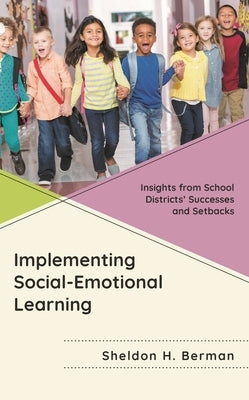 Implementing Social-Emotional Learning: Insights from School Districts' Successes and Setbacks by Berman, Sheldon H.