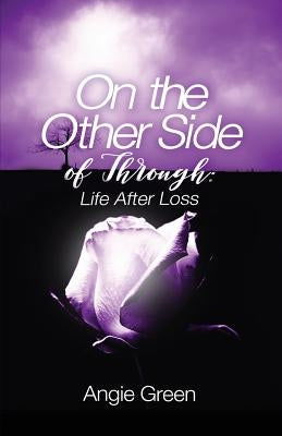 On the Other Side of Through: Life After Loss by Green, Angie