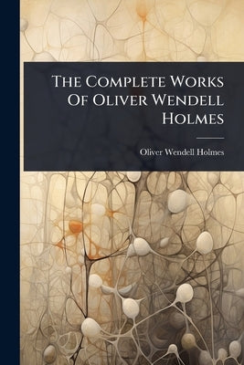 The Complete Works Of Oliver Wendell Holmes by Holmes, Oliver Wendell