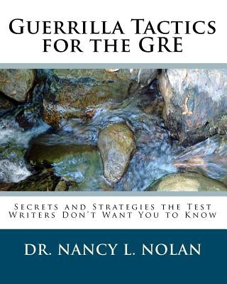 Guerrilla Tactics for the GRE: Secrets and Strategies the Test Writers Don't Want You to Know by Nolan, Nancy L.
