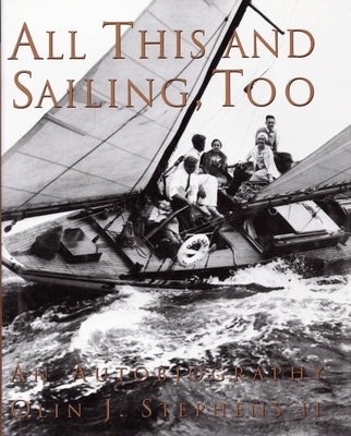 All This and Sailing Too: An Autobiography by Stephens, Olin J.
