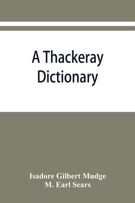 A Thackeray dictionary; the characters and scenes of the novels and short stories alphabetically arranged by Gilbert Mudge, Isadore