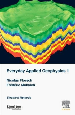 Everyday Applied Geophysics 1: Electrical Methods by Florsch, Nicolas