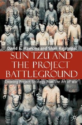 Sun Tzu and the Project Battleground: Creating Project Strategy from 'The Art of War' by Hawkins, David E.