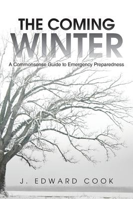 The Coming Winter: A Commonsense Guide to Emergency Preparedness by Cook, J. Edward