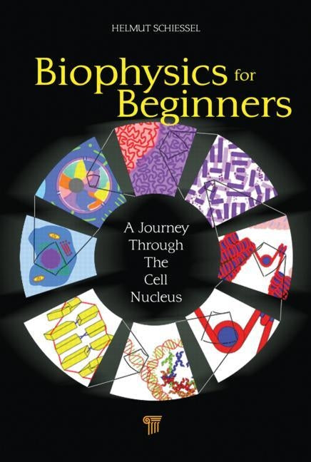 Biophysics for Beginners: A Journey Through the Cell Nucleus by Schiessel, Helmut