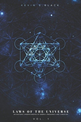 Laws Of The Universe Vol. 1: An Esoteric Understanding Of Energy, Frequency And Vibration by Black, Kevin S.