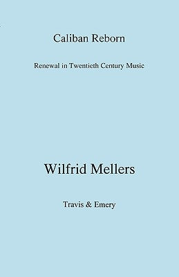 Caliban Reborn. Renewal in Twentieth-Century Music by Mellers, Wilfrid