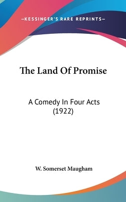 The Land Of Promise: A Comedy In Four Acts (1922) by Maugham, W. Somerset