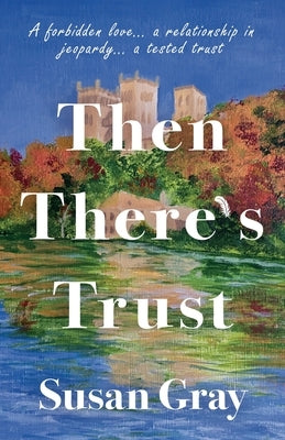 Then There's Trust: A forbidden love...a relationship in jeopardy...a tested trust by Gray, Susan