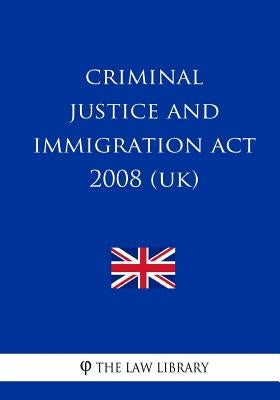 Criminal Justice and Immigration ACT 2008 (Uk) by The Law Library